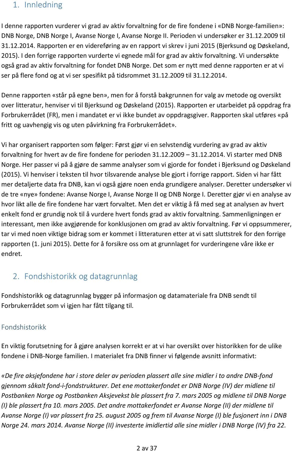 Vi undersøkte også grad av aktiv forvaltning for fondet DNB Norge. Det som er nytt med denne rapporten er at vi ser på flere fond og at vi ser spesifikt på tidsrommet 31..2009 til 31..2014.