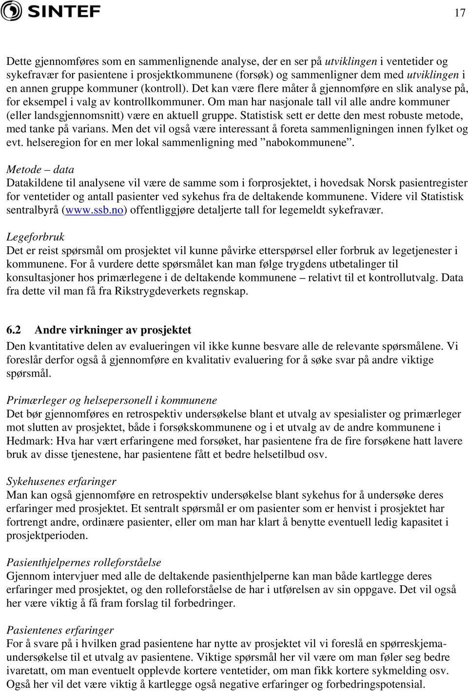 Om man har nasjonale tall vil alle andre kommuner (eller landsgjennomsnitt) være en aktuell gruppe. Statistisk sett er dette den mest robuste metode, med tanke på varians.