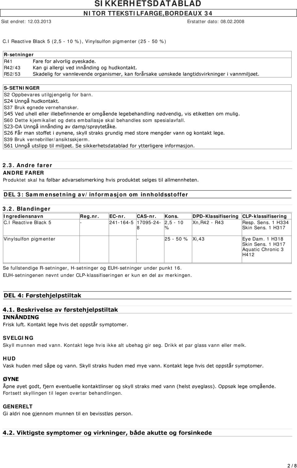 S37 Bruk egnede vernehansker. S45 Ved uhell eller illebefinnende er omgående legebehandling nødvendig, vis etiketten om mulig.