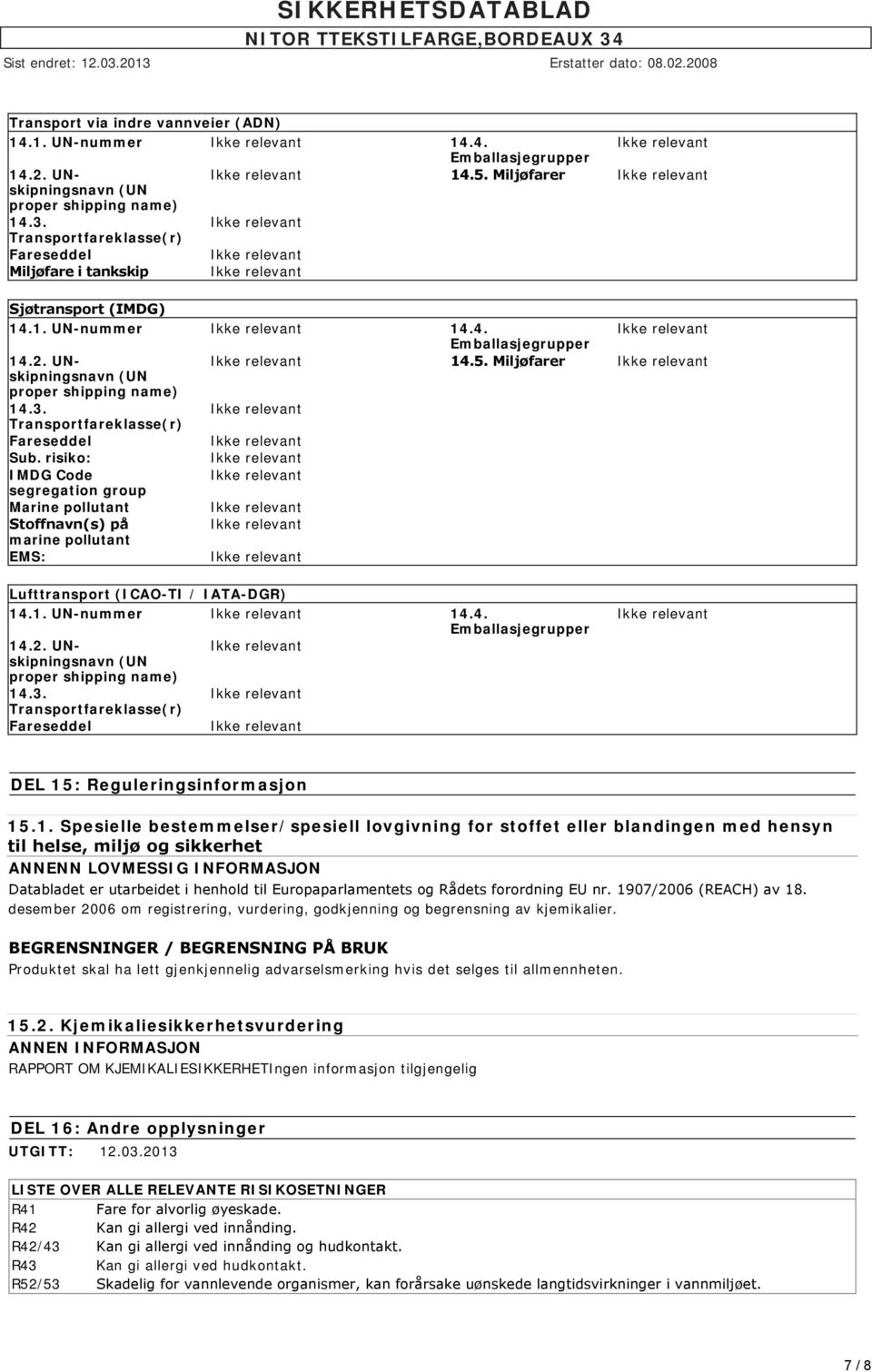 Transportfareklasse(r) Fareseddel Sub. risiko: IMDG Code segregation group Marine pollutant Stoffnavn(s) på marine pollutant EMS: Lufttransport (ICAO-TI / IATA-DGR) 14.1. UN-nummer 14.4. Emballasjegrupper 14.