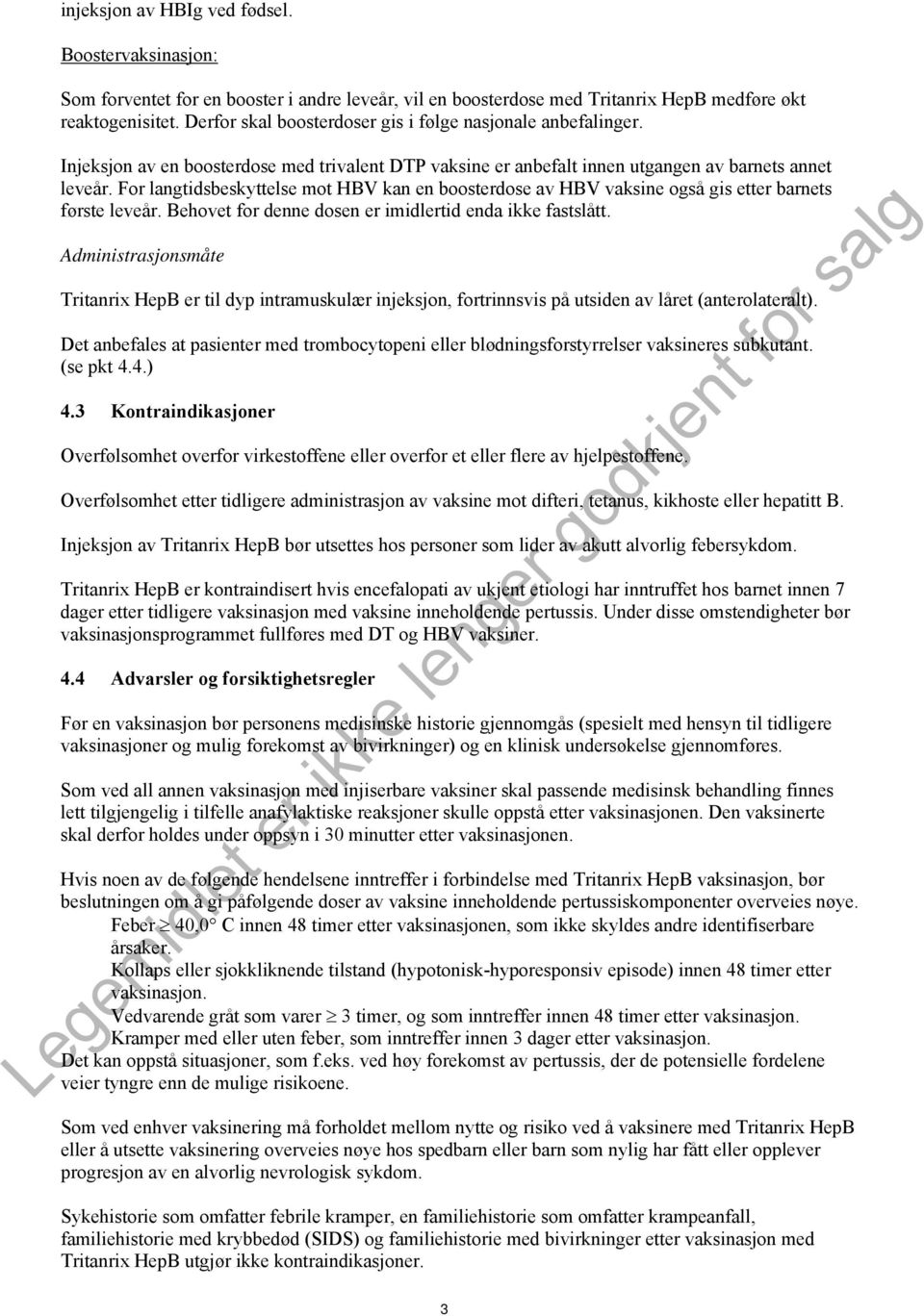 For langtidsbeskyttelse mot HBV kan en boosterdose av HBV vaksine også gis etter barnets første leveår. Behovet for denne dosen er imidlertid enda ikke fastslått.