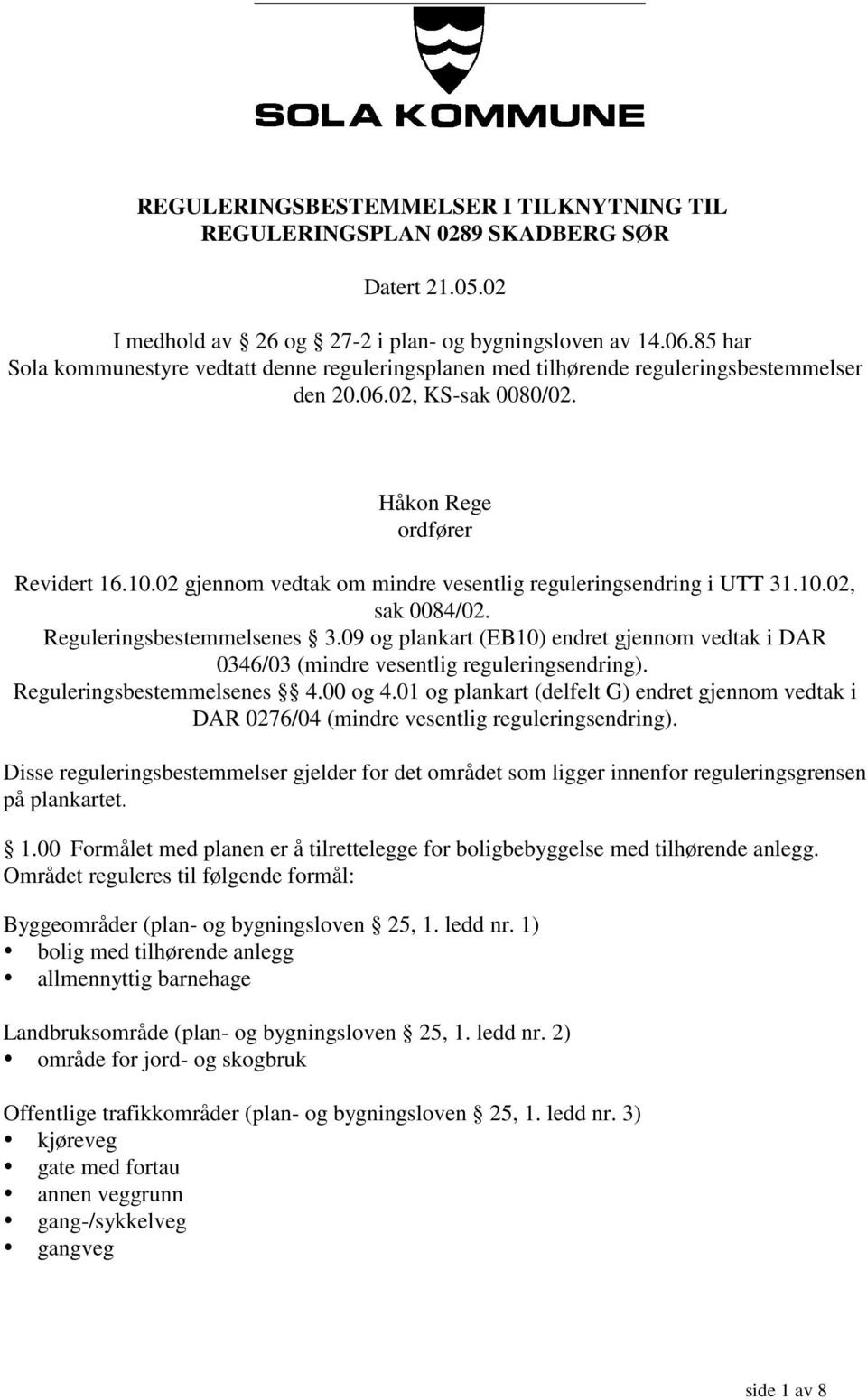 02 gjennom vedtak om mindre vesentlig reguleringsendring i UTT 31.10.02, sak 0084/02. Reguleringsbestemmelsenes 3.