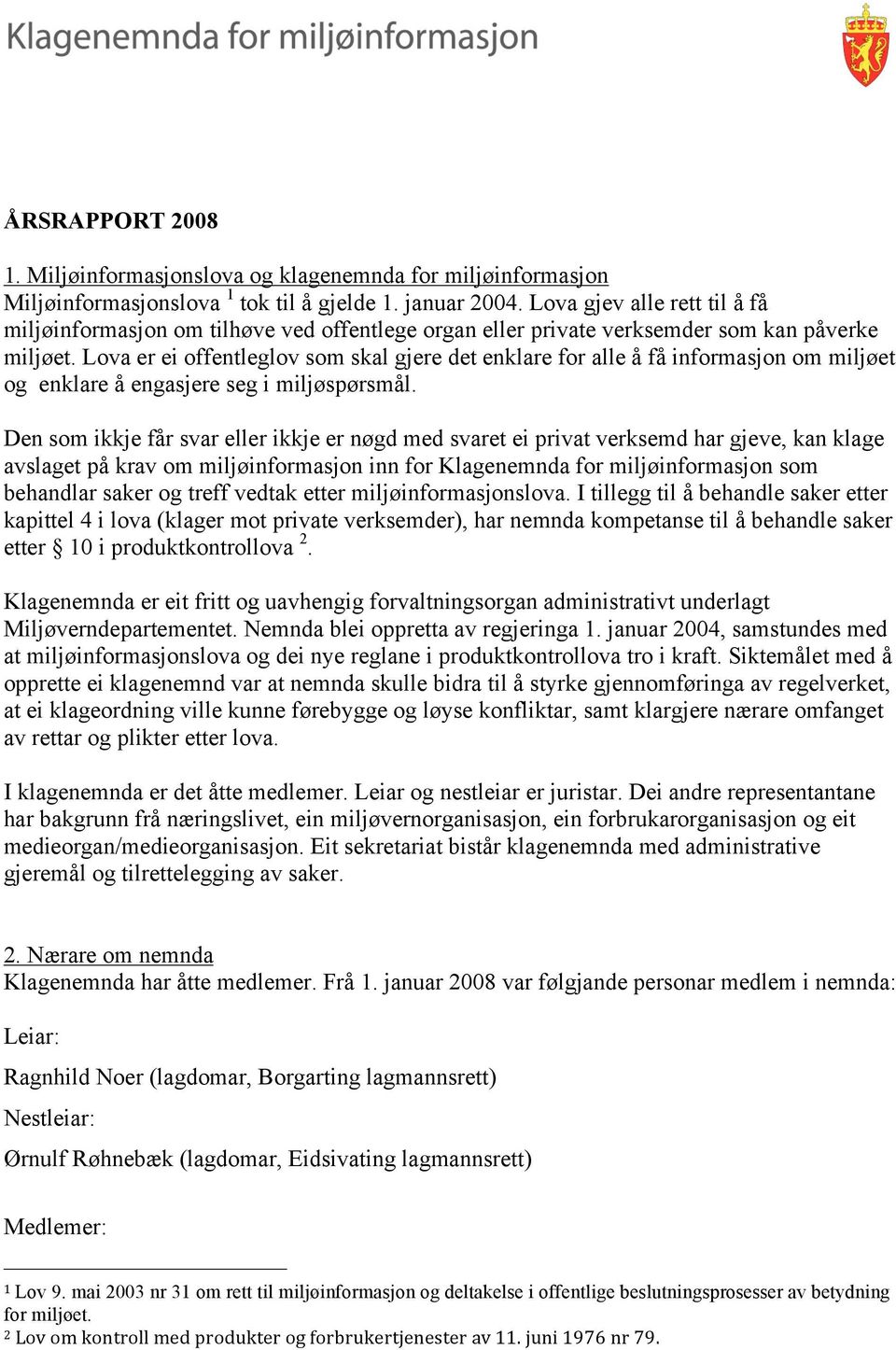 Lova er ei offentleglov som skal gjere det enklare for alle å få informasjon om miljøet og enklare å engasjere seg i miljøspørsmål.