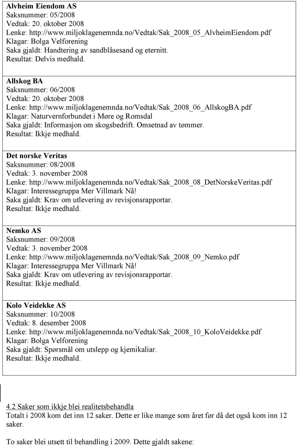 Omsetnad av tømmer. Det norske Veritas Saksnummer: 08/2008 Vedtak: 3. november 2008 Lenke: http://www.miljoklagenemnda.no/vedtak/sak_2008_08_detnorskeveritas.