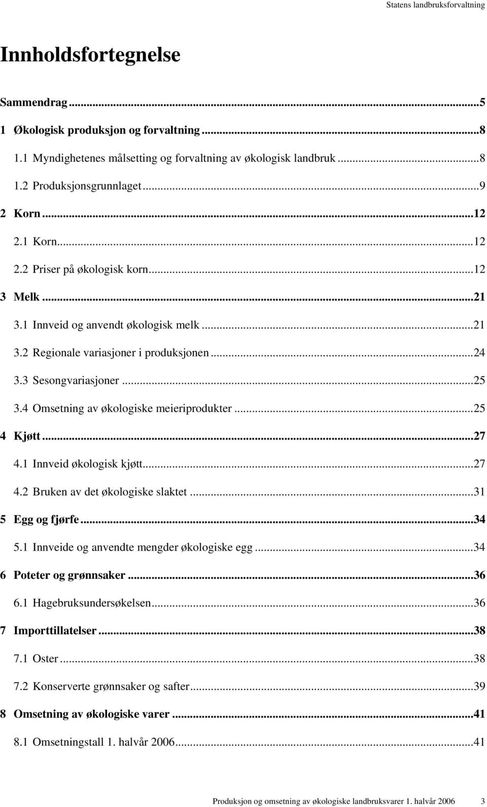 4 Omsetning av økologiske meieriprodukter...25 4 Kjøtt...27 4.1 Innveid økologisk kjøtt...27 4.2 Bruken av det økologiske slaktet...31 5 Egg og fjørfe...34 5.