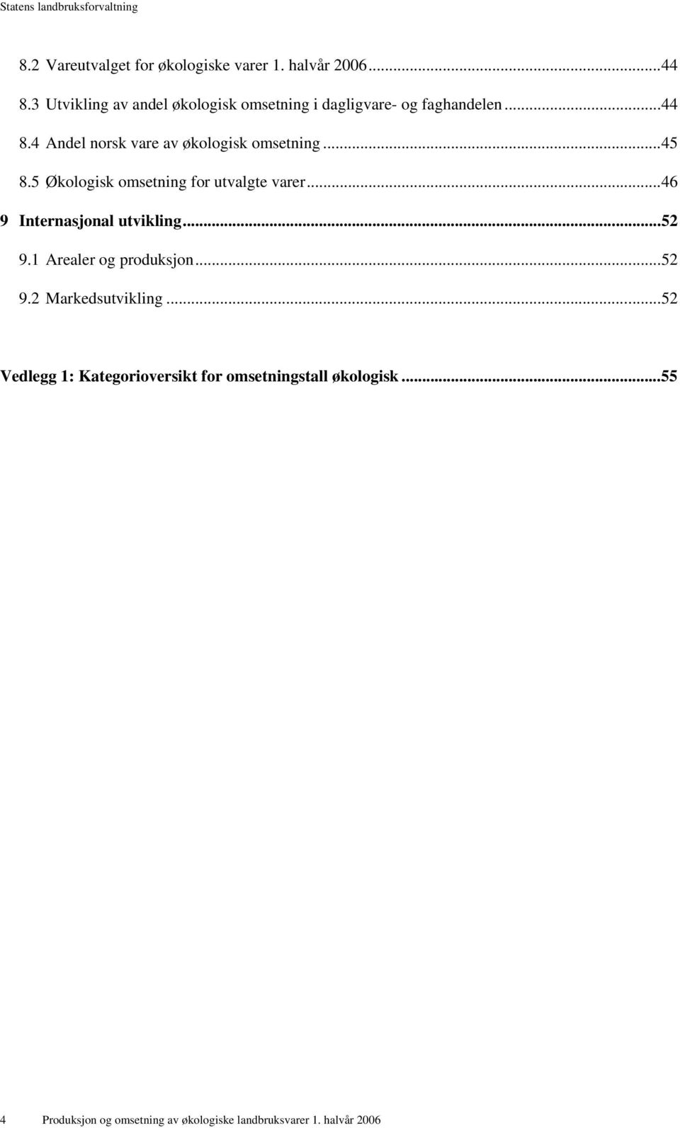 4 Andel norsk vare av økologisk omsetning...45 8.5 Økologisk omsetning for utvalgte varer.