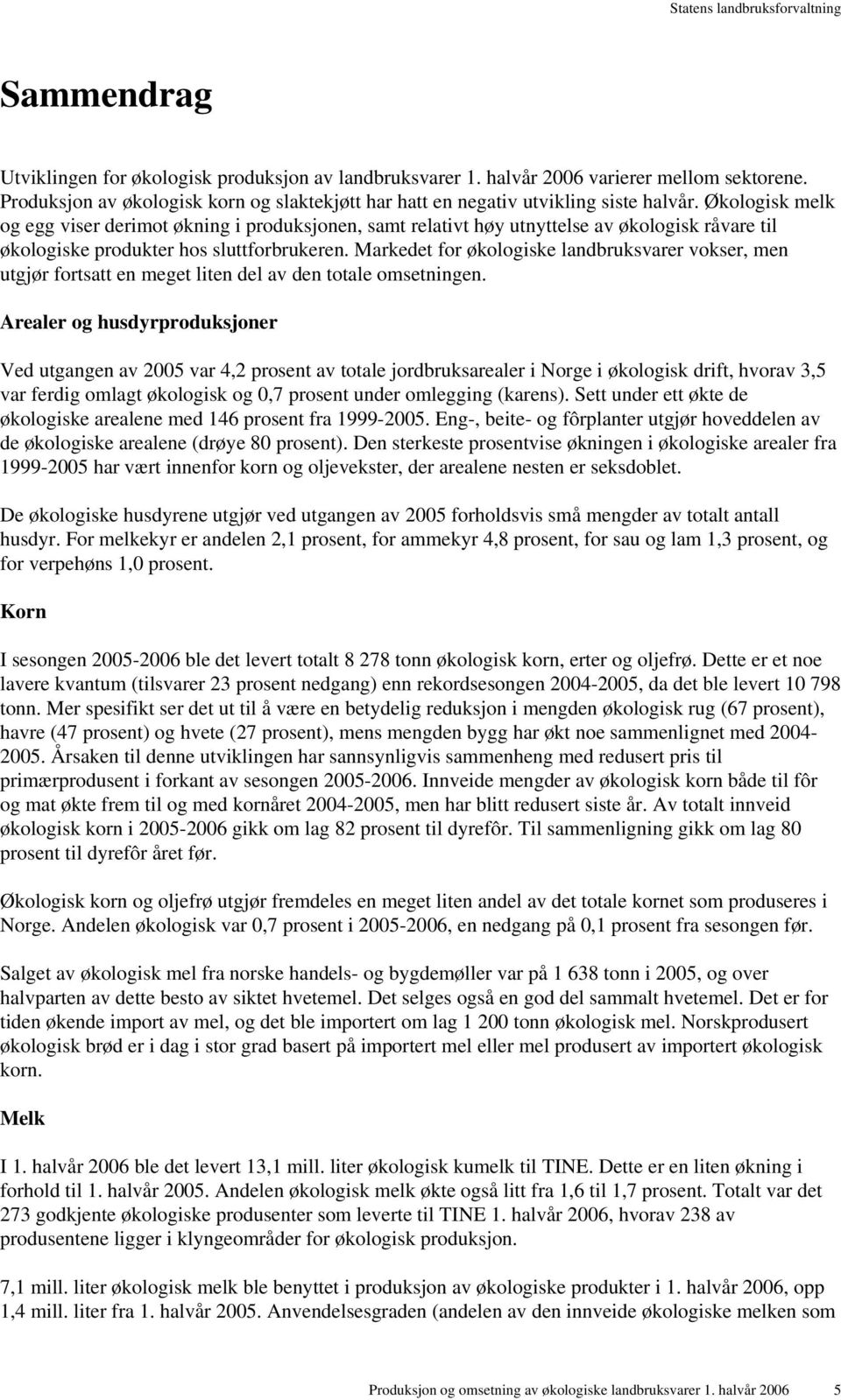 Markedet for økologiske landbruksvarer vokser, men utgjør fortsatt en meget liten del av den totale omsetningen.