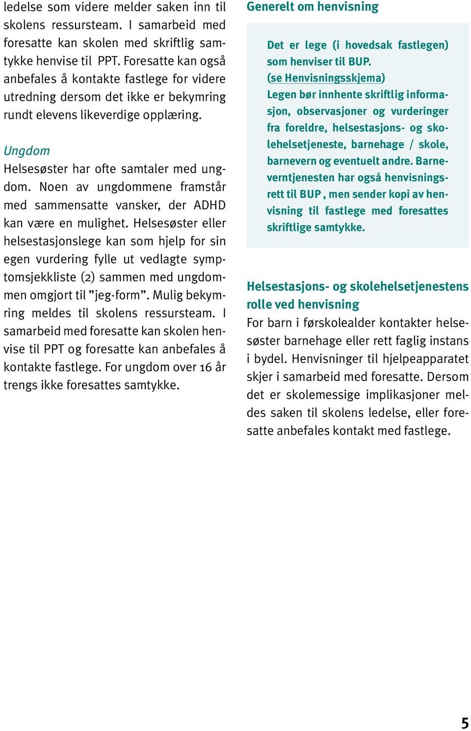 Noen av ungdommene framstår med sammensatte vansker, der ADHD kan være en mulighet.