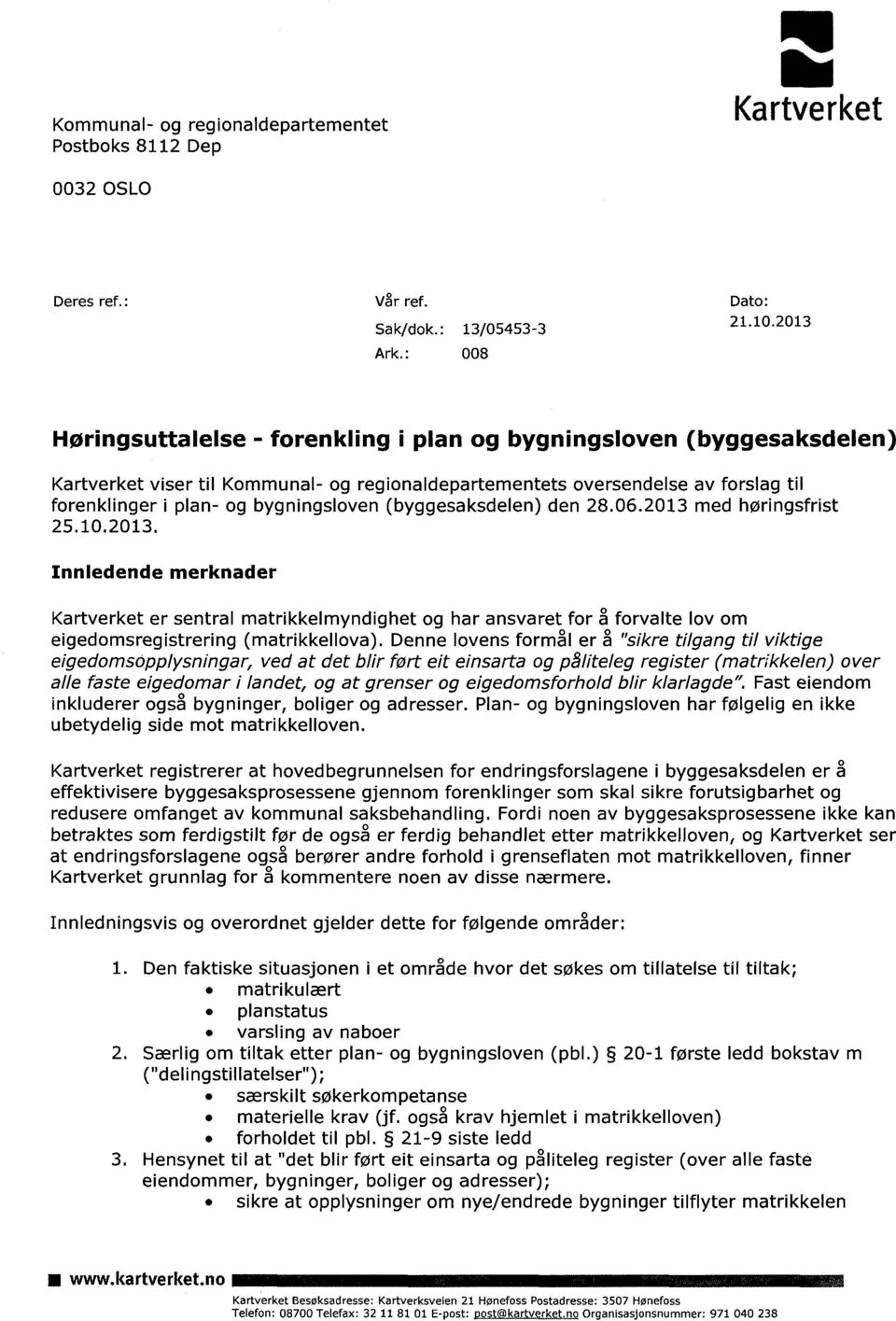 bygningsloven (byggesaksdelen) den 28.06.2013 med høringsfrist 25.10.2013. Innledende merknader Kartverket er sentral matrikkelmyndighet og har ansvaret for å forvalte lov om eigedomsregistrering (matrikkellova).