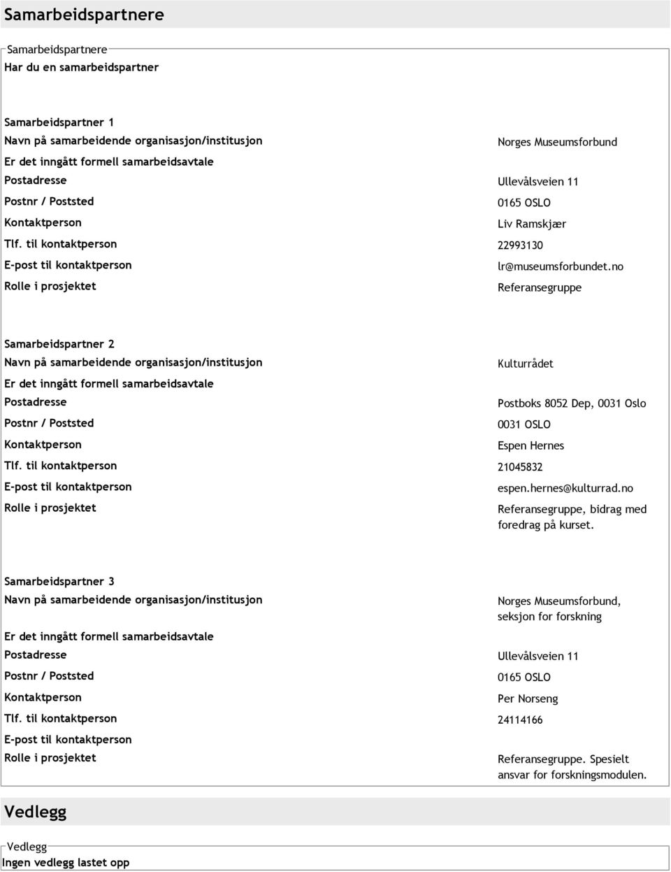 no Rolle i prosjektet Referansegruppe Samarbeidspartner 2 Navn på samarbeidende organisasjon/institusjon Er det inngått formell samarbeidsavtale Postadresse Kontaktperson Kulturrådet Postboks 8052