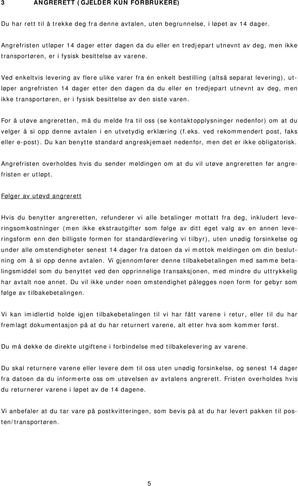 Ved enkeltvis levering av flere ulike varer fra én enkelt bestilling (altså separat levering), utløper angrefristen 14 dager etter den dagen da du eller en tredjepart utnevnt av deg, men ikke