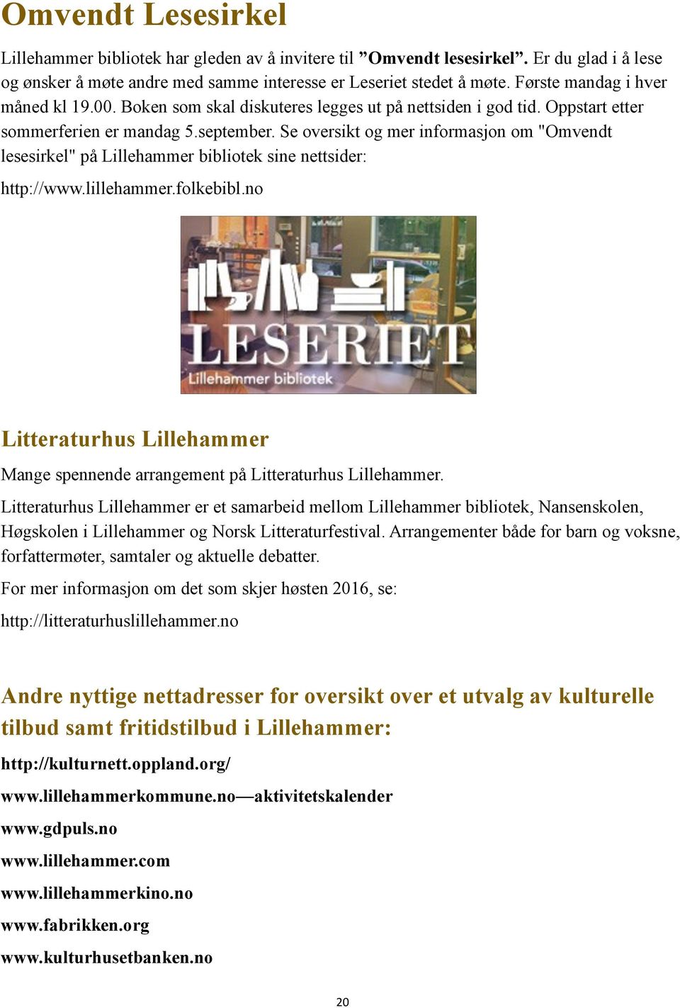 Se oversikt og mer informasjon om "Omvendt lesesirkel" på Lillehammer bibliotek sine nettsider: http://www.lillehammer.folkebibl.