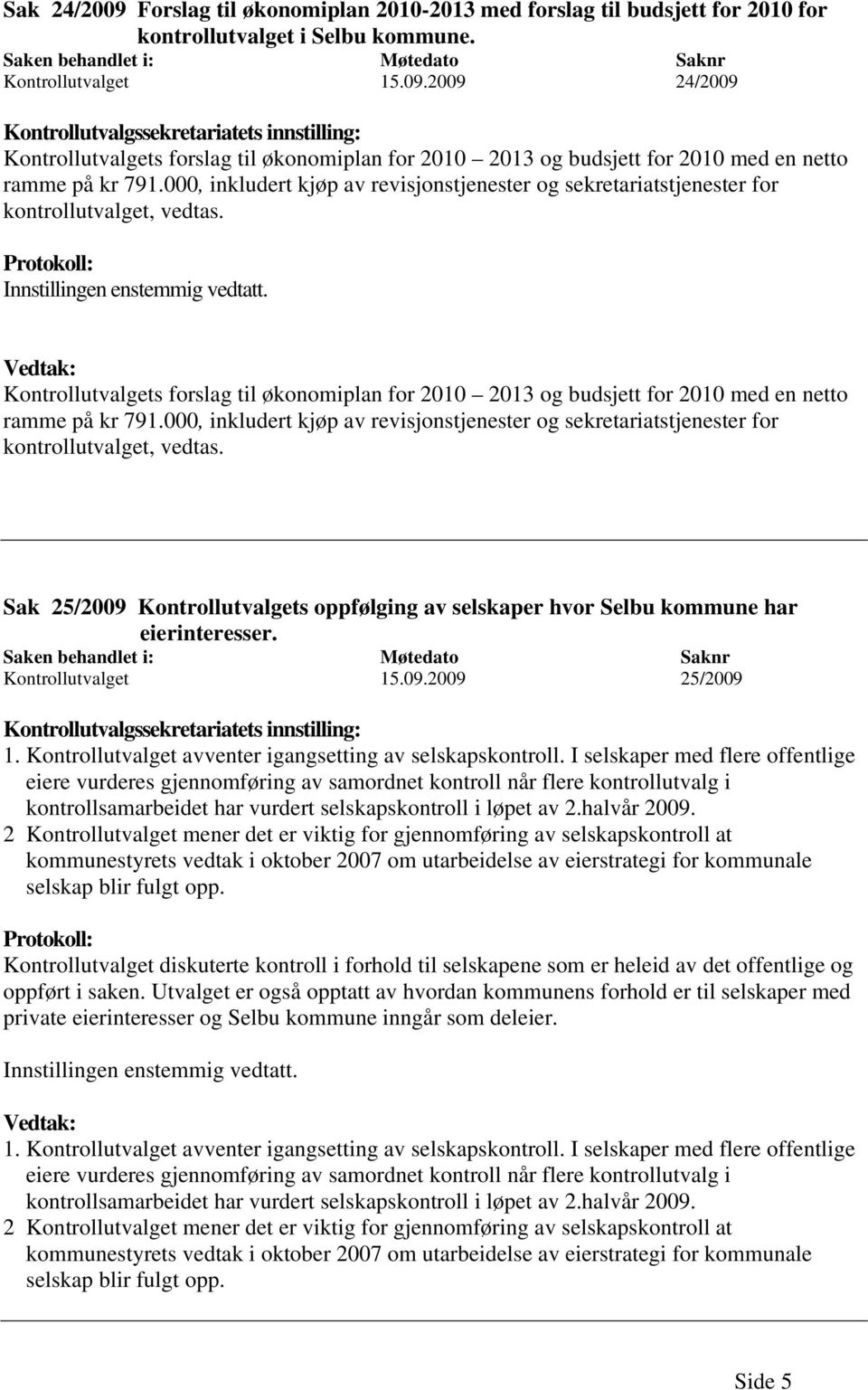 Kontrollutvalgets forslag til økonomiplan for 2010 2013 og budsjett for 2010 med en netto ramme på kr 791. Sak 25/2009 Kontrollutvalgets oppfølging av selskaper hvor Selbu kommune har eierinteresser.