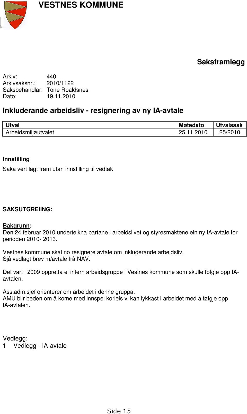 februar 2010 underteikna partane i arbeidslivet og styresmaktene ein ny IA-avtale for perioden 2010-2013. Vestnes kommune skal no resignere avtale om inkluderande arbeidsliv.