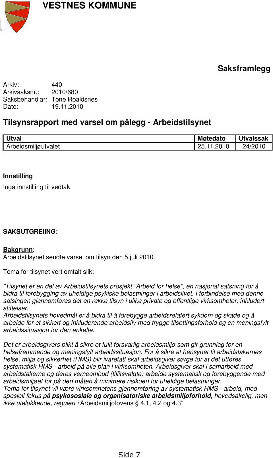 2010 24/2010 Innstilling Inga innstilling til vedtak SAKSUTGREIING: Bakgrunn: Arbeidstilsynet sendte varsel om tilsyn den 5.juli 2010.