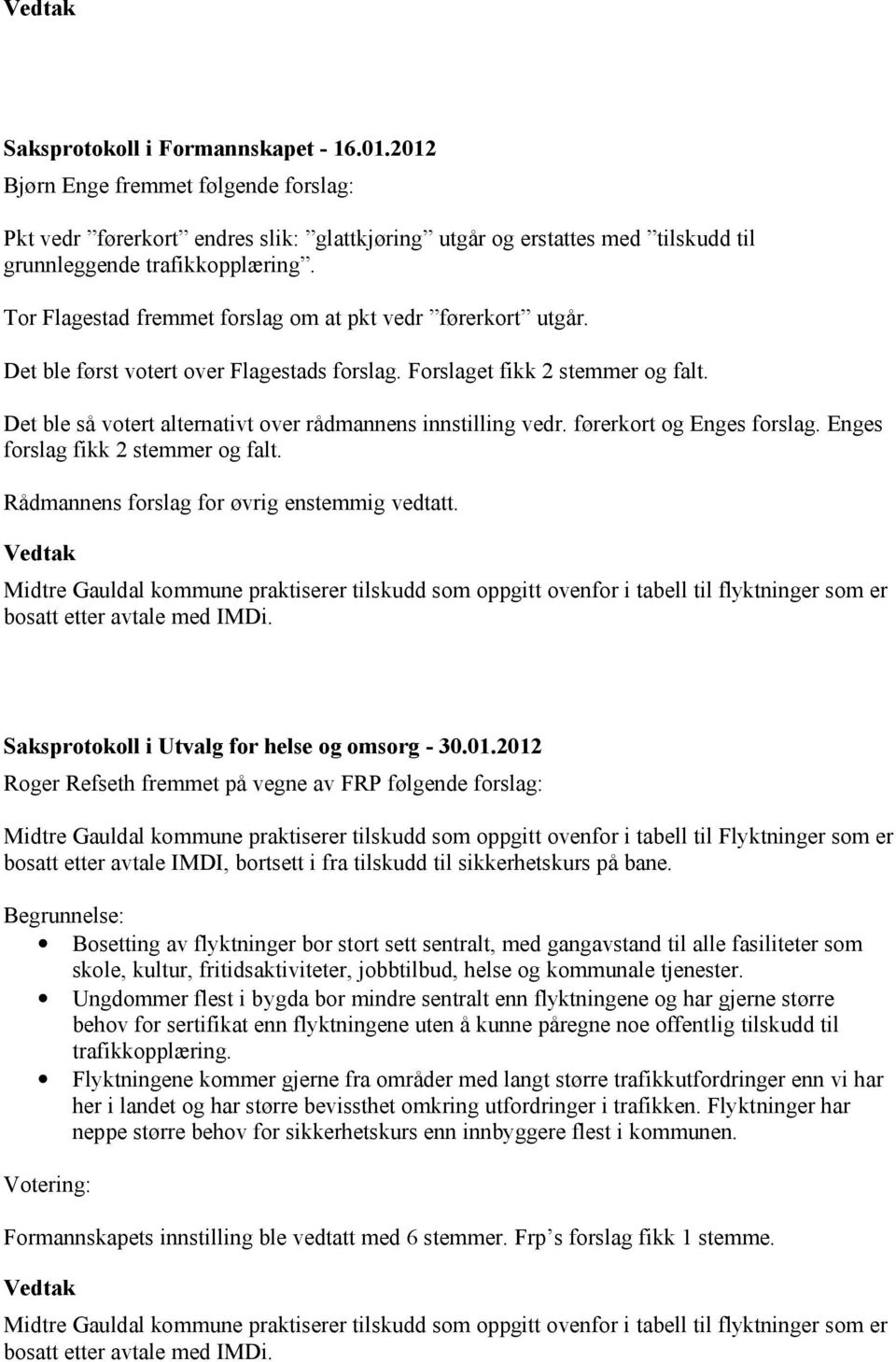 Det ble så votert alternativt over rådmannens innstilling vedr. førerkort og Enges forslag. Enges forslag fikk 2 stemmer og falt. Rådmannens forslag for øvrig enstemmig vedtatt.