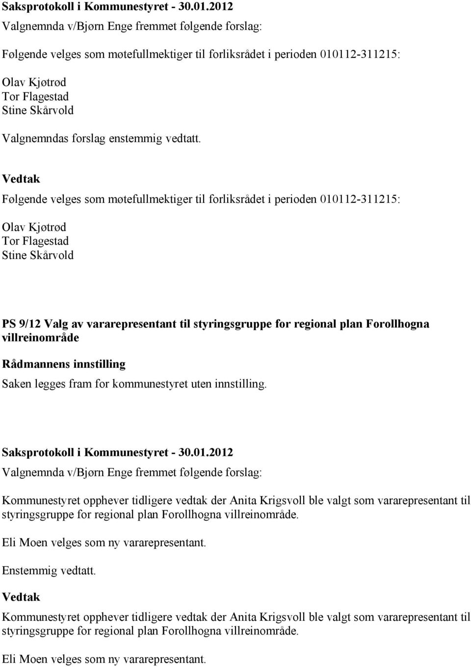 Følgende velges som møtefullmektiger til forliksrådet i perioden 010112-311215: Olav Kjøtrød Tor Flagestad Stine Skårvold PS 9/12 Valg av vararepresentant til styringsgruppe for regional plan