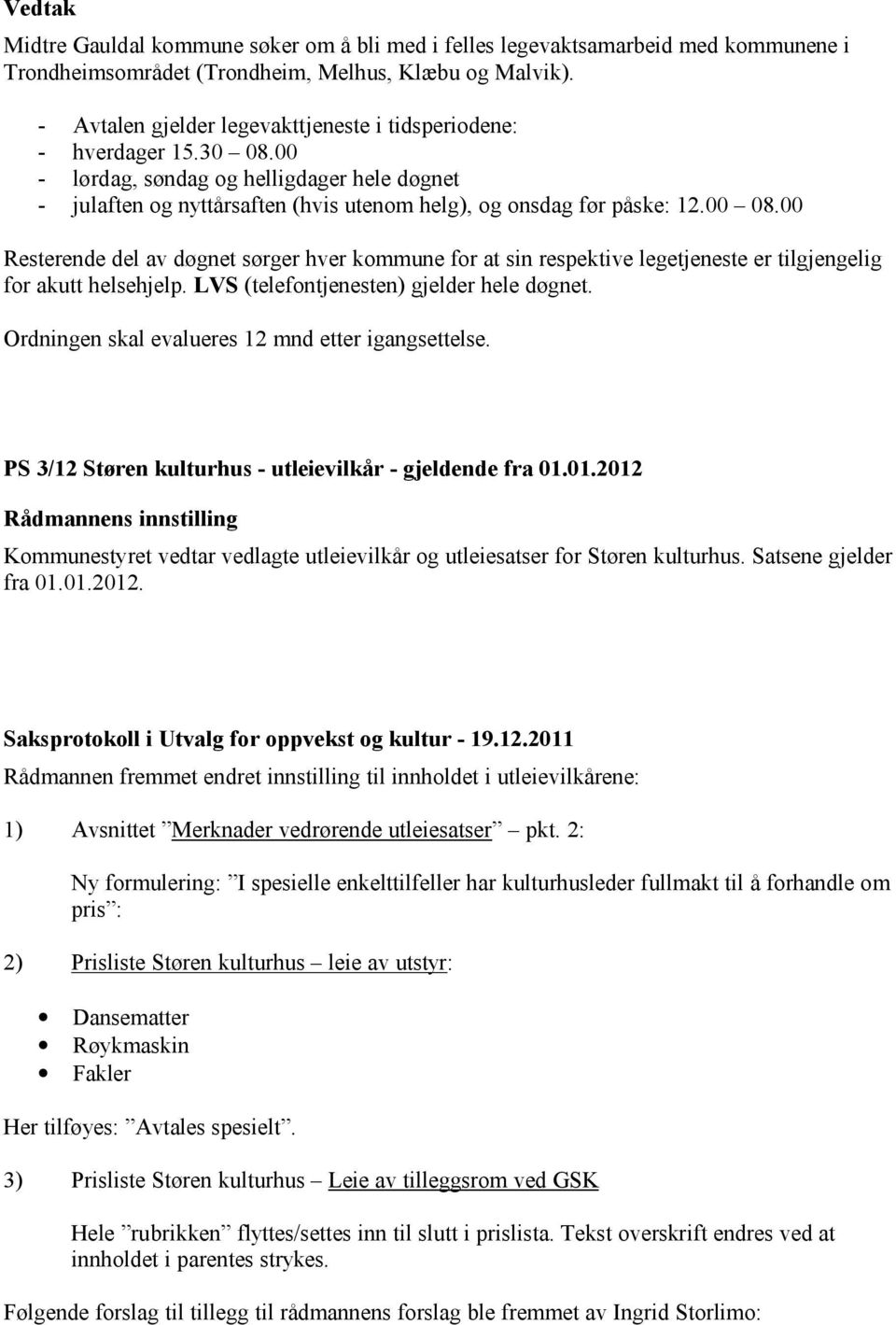 00 Resterende del av døgnet sørger hver kommune for at sin respektive legetjeneste er tilgjengelig for akutt helsehjelp. LVS (telefontjenesten) gjelder hele døgnet.