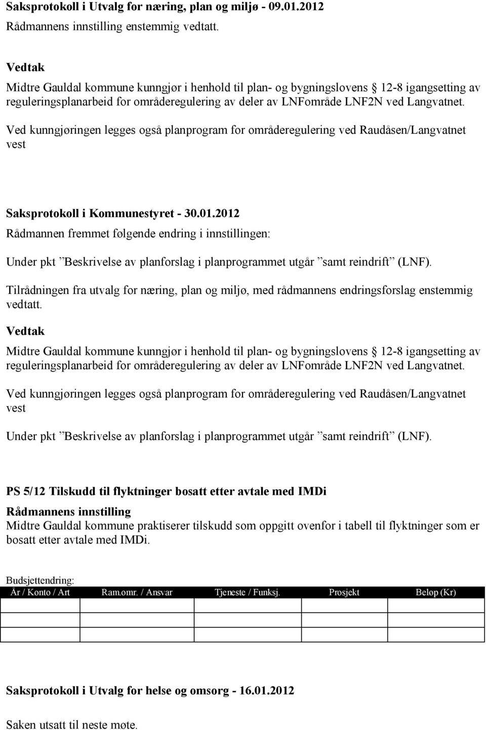 Ved kunngjøringen legges også planprogram for områderegulering ved Raudåsen/Langvatnet vest Rådmannen fremmet følgende endring i innstillingen: Under pkt Beskrivelse av planforslag i planprogrammet