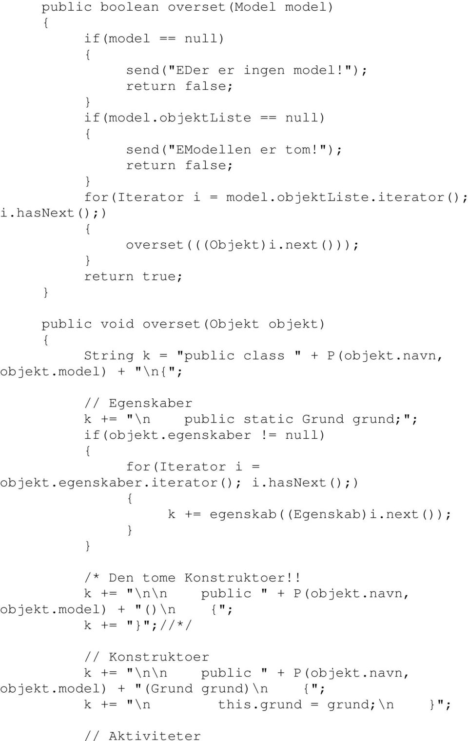 model) + "\n"; // Egenskaber k += "\n public static Grund grund;"; if(objekt.egenskaber!= null) for(iterator i = objekt.egenskaber.iterator(); i.hasnext();) k += egenskab((egenskab)i.