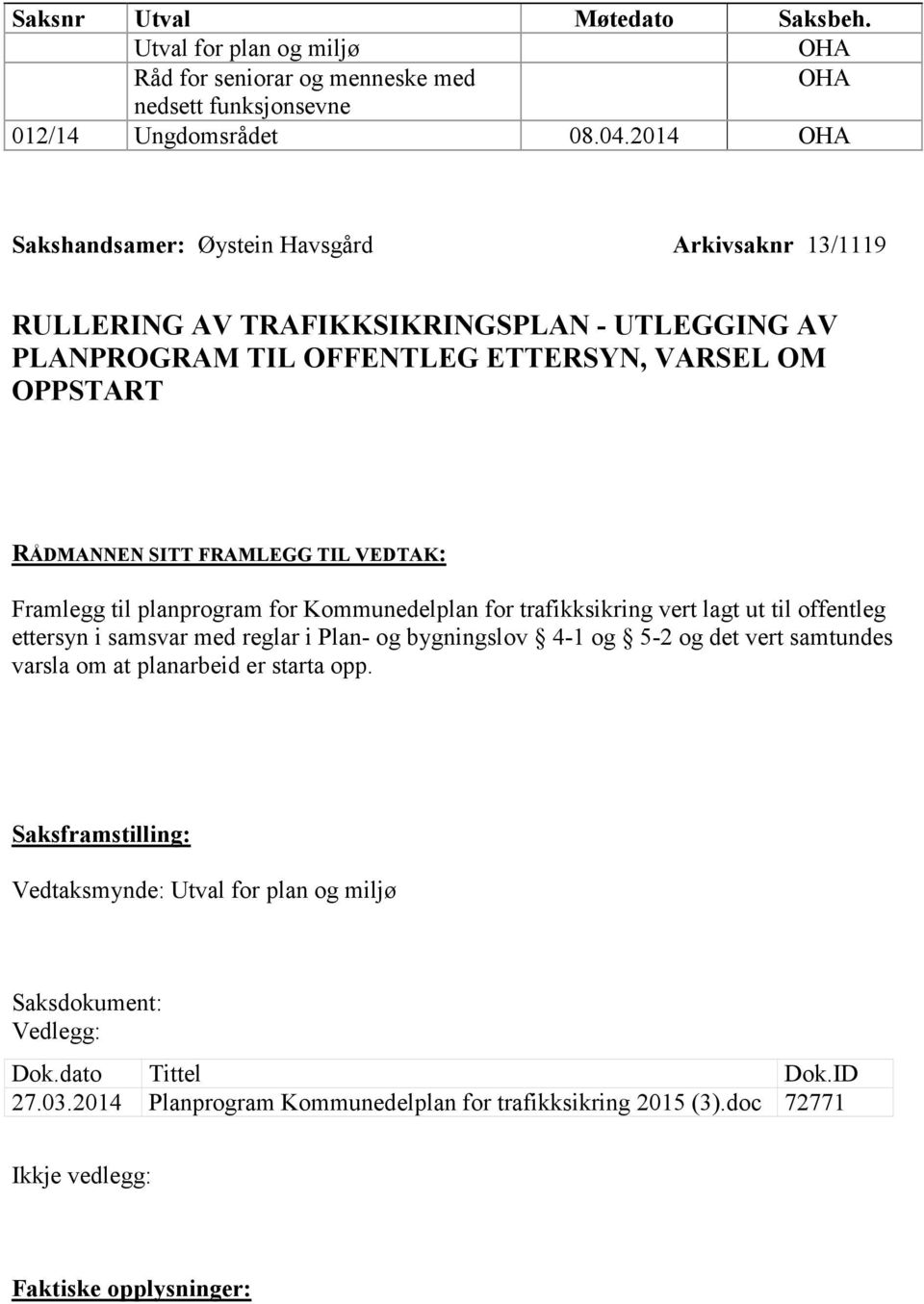 VEDTAK: Framlegg til planprogram for Kommunedelplan for trafikksikring vert lagt ut til offentleg ettersyn i samsvar med reglar i Plan- og bygningslov 4-1 og 5-2 og det vert samtundes varsla om