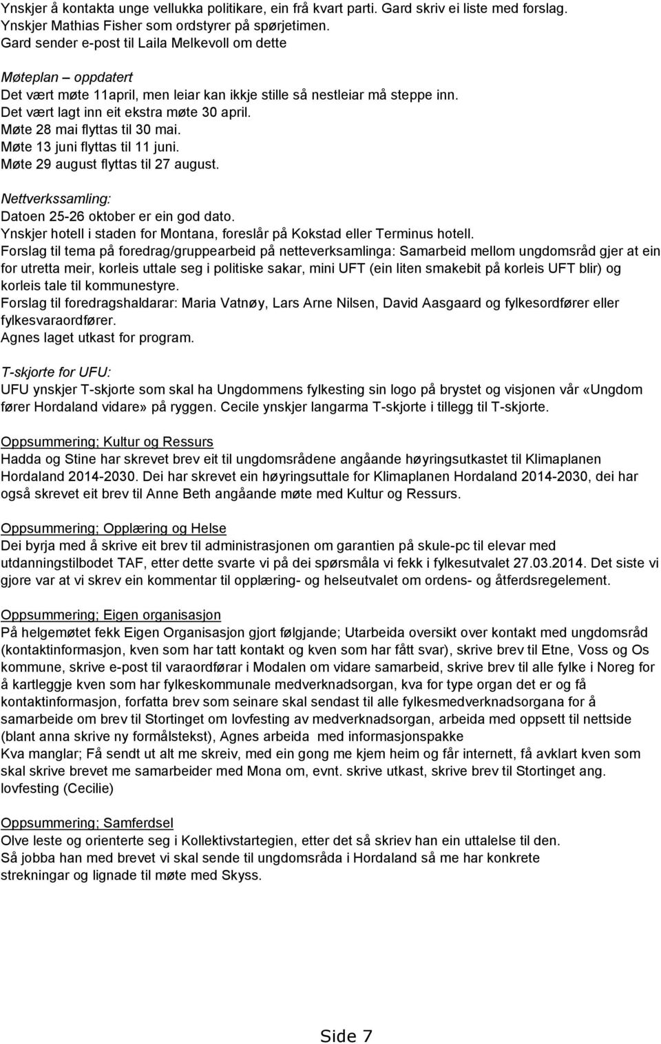 Møte 28 mai flyttas til 30 mai. Møte 13 juni flyttas til 11 juni. Møte 29 august flyttas til 27 august. Nettverkssamling: Datoen 25-26 oktober er ein god dato.