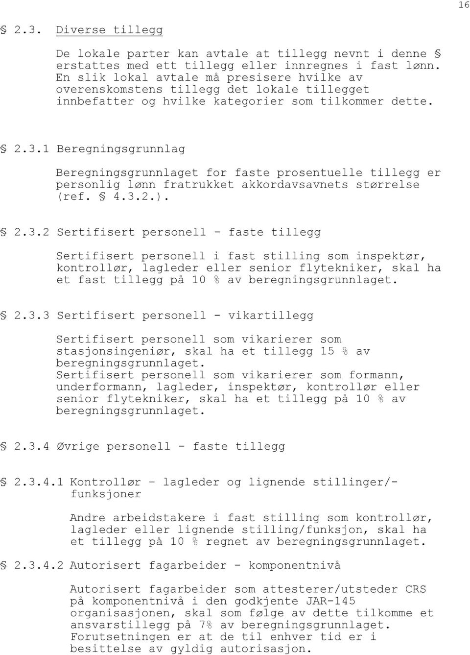 1 Beregningsgrunnlag Beregningsgrunnlaget for faste prosentuelle tillegg er personlig lønn fratrukket akkordavsavnets størrelse (ref. 4.3.