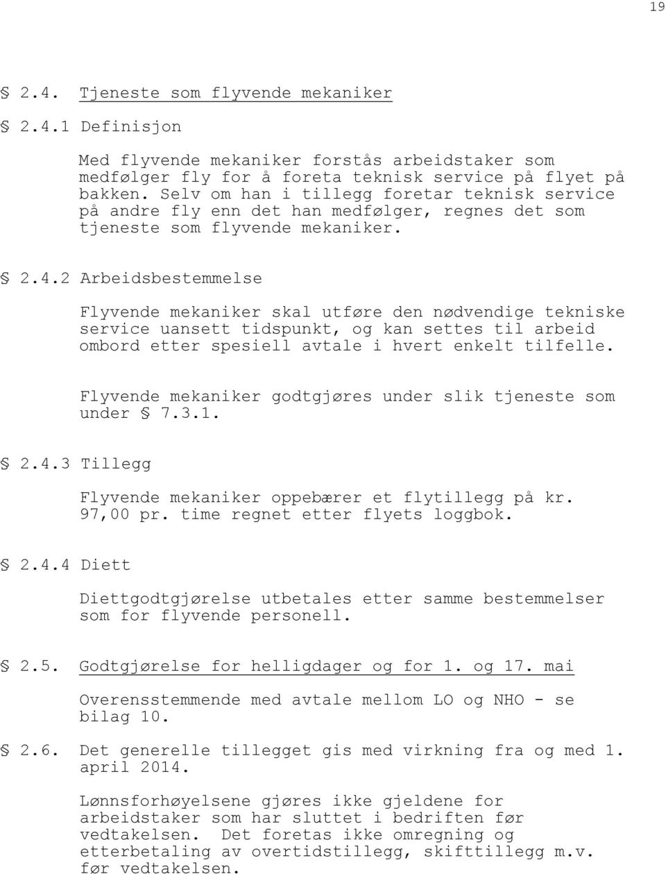 2 Arbeidsbestemmelse Flyvende mekaniker skal utføre den nødvendige tekniske service uansett tidspunkt, og kan settes til arbeid ombord etter spesiell avtale i hvert enkelt tilfelle.