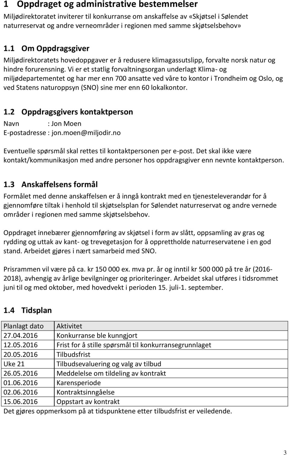 Vi er et statlig forvaltningsorgan underlagt Klima- og miljødepartementet og har mer enn 700 ansatte ved våre to kontor i Trondheim og Oslo, og ved Statens naturoppsyn (SNO) sine mer enn 60