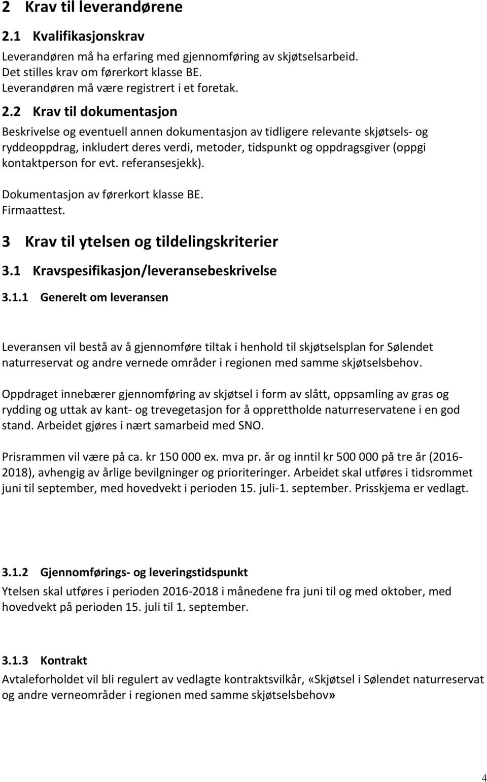 kontaktperson for evt. referansesjekk). Dokumentasjon av førerkort klasse BE. Firmaattest. 3 Krav til ytelsen og tildelingskriterier 3.1 