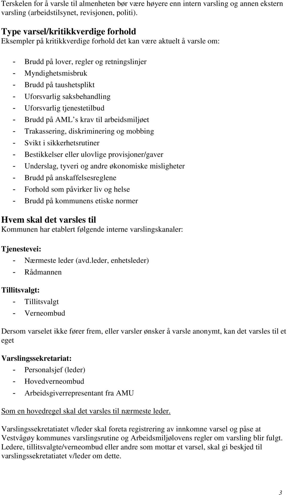 Uforsvarlig saksbehandling - Uforsvarlig tjenestetilbud - Brudd på AML s krav til arbeidsmiljøet - Trakassering, diskriminering og mobbing - Svikt i sikkerhetsrutiner - Bestikkelser eller ulovlige