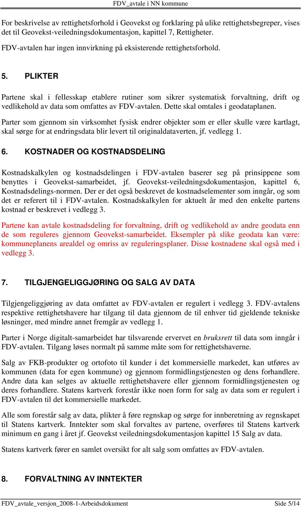 PLIKTER Partene skal i fellesskap etablere rutiner som sikrer systematisk forvaltning, drift og vedlikehold av data som omfattes av FDV-avtalen. Dette skal omtales i geodataplanen.