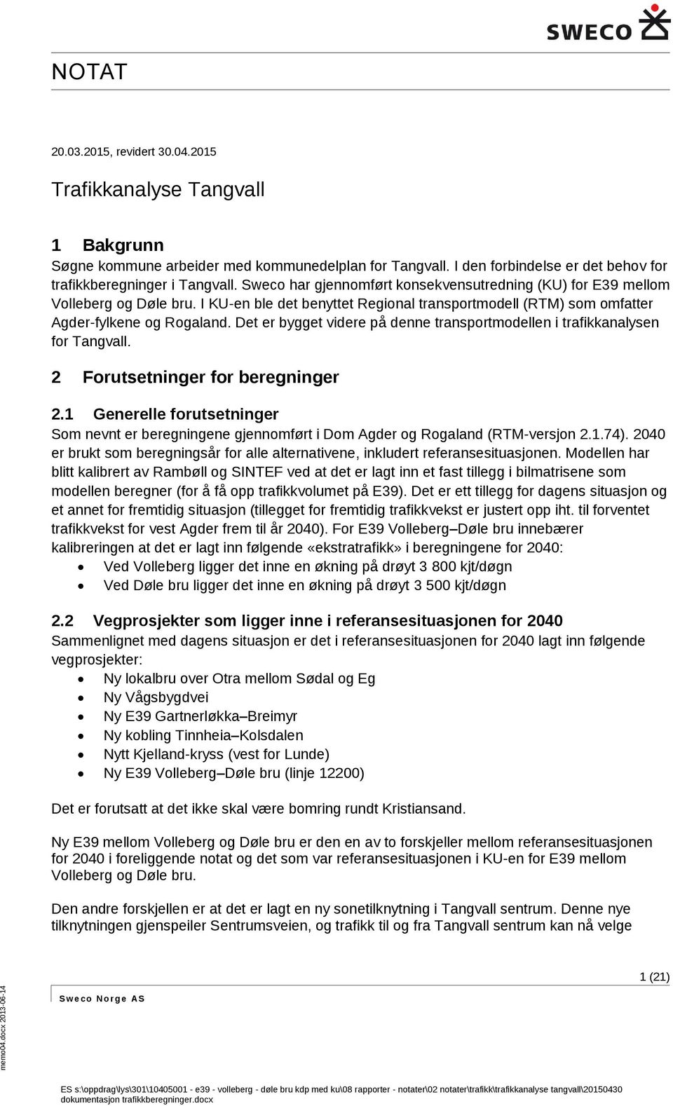 Det er bygget videre på denne transportmodellen i trafikkanalysen for Tangvall. 2 Forutsetninger for beregninger 2.