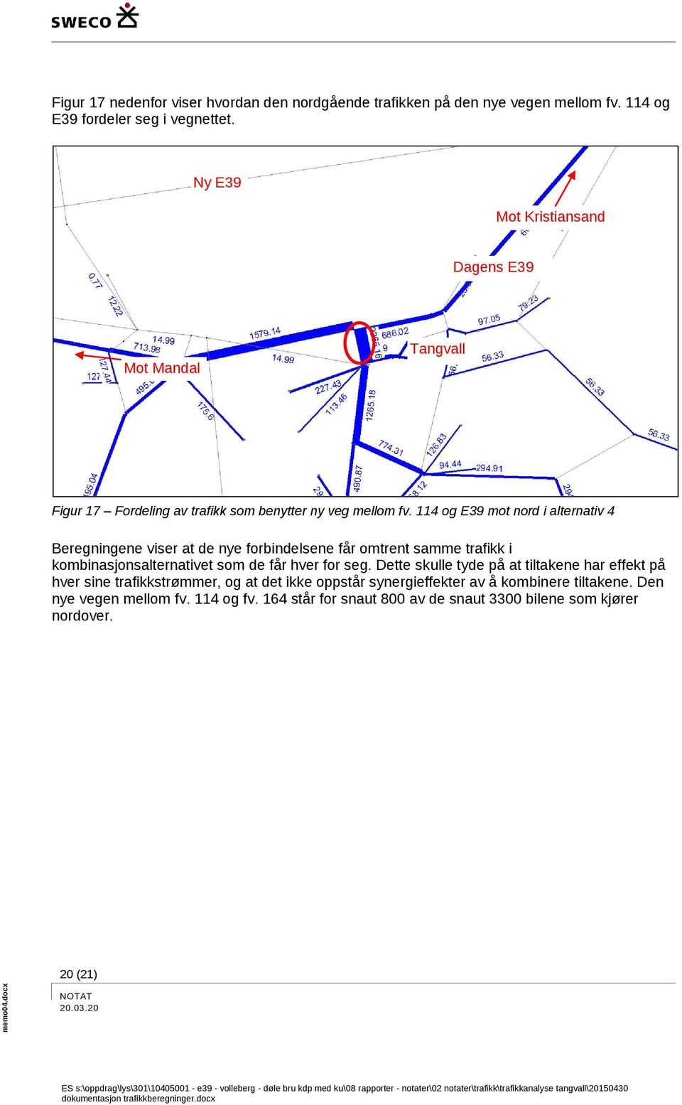 114 og E39 mot nord i alternativ 4 Beregningene viser at de nye forbindelsene får omtrent samme trafikk i kombinasjonsalternativet som de får hver for seg.