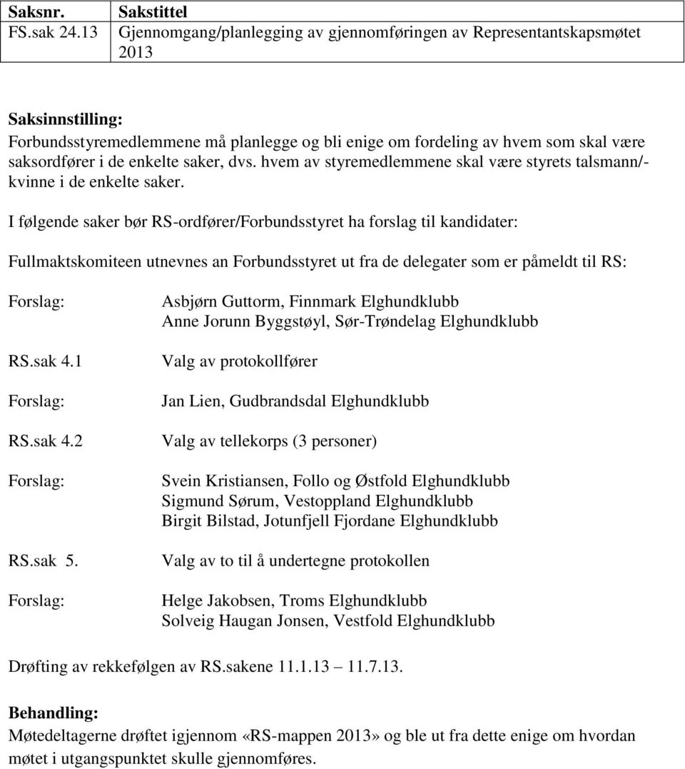 enkelte saker, dvs. hvem av styremedlemmene skal være styrets talsmann/- kvinne i de enkelte saker.