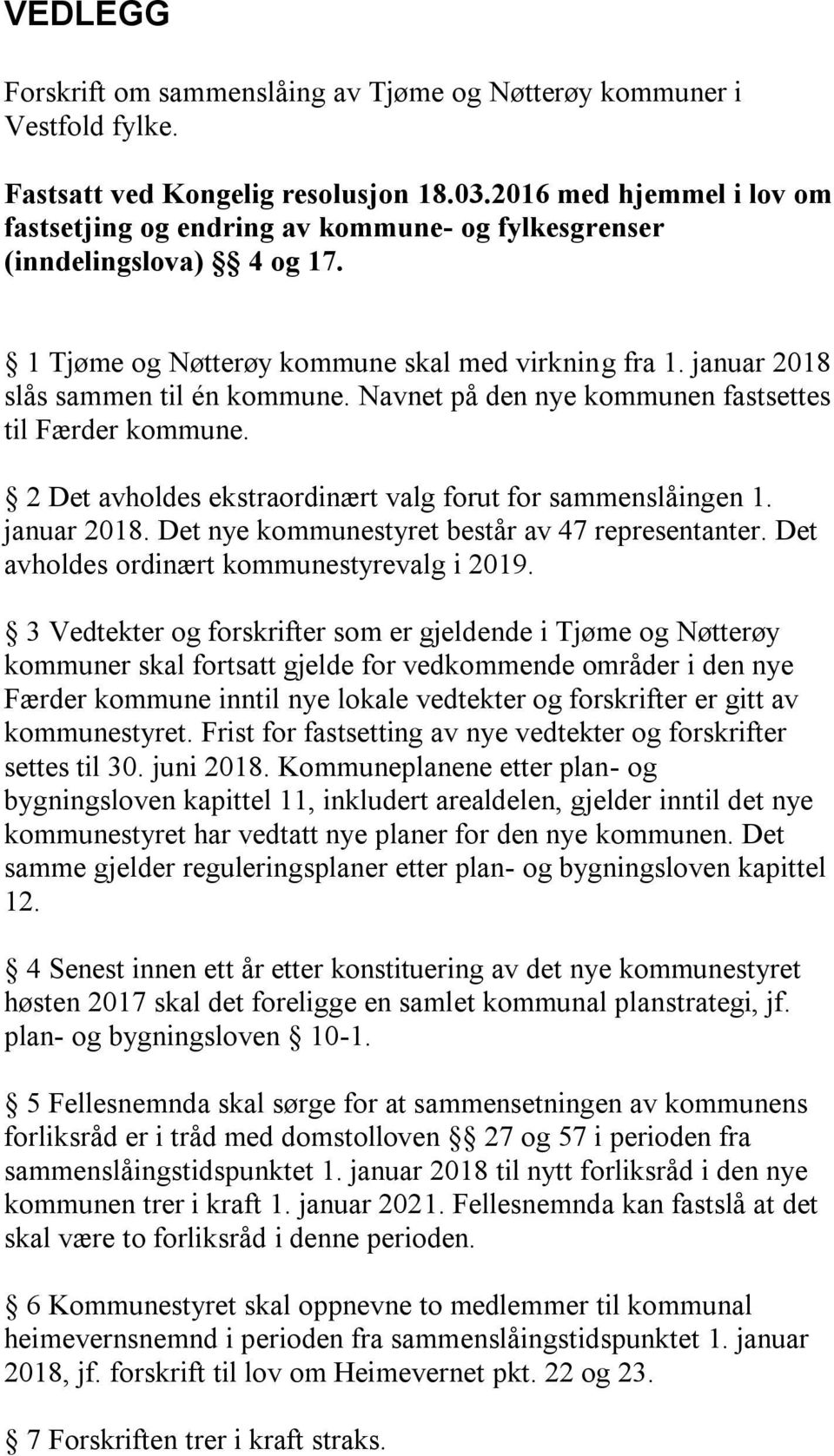 Navnet på den nye kommunen fastsettes til Færder kommune. 2 Det avholdes ekstraordinært valg forut for sammenslåingen 1. januar 2018. Det nye kommunestyret består av 47 representanter.