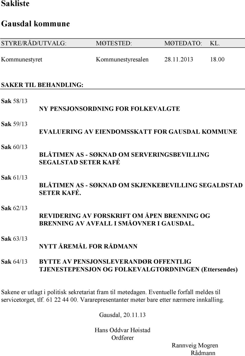 OM SERVERINGSBEVILLING SEGALSTAD SETER KAFÉ BLÅTIMEN AS - SØKNAD OM SKJENKEBEVILLING SEGALDSTAD SETER KAFÉ. REVIDERING AV FORSKRIFT OM ÅPEN BRENNING OG BRENNING AV AVFALL I SMÅOVNER I GAUSDAL.