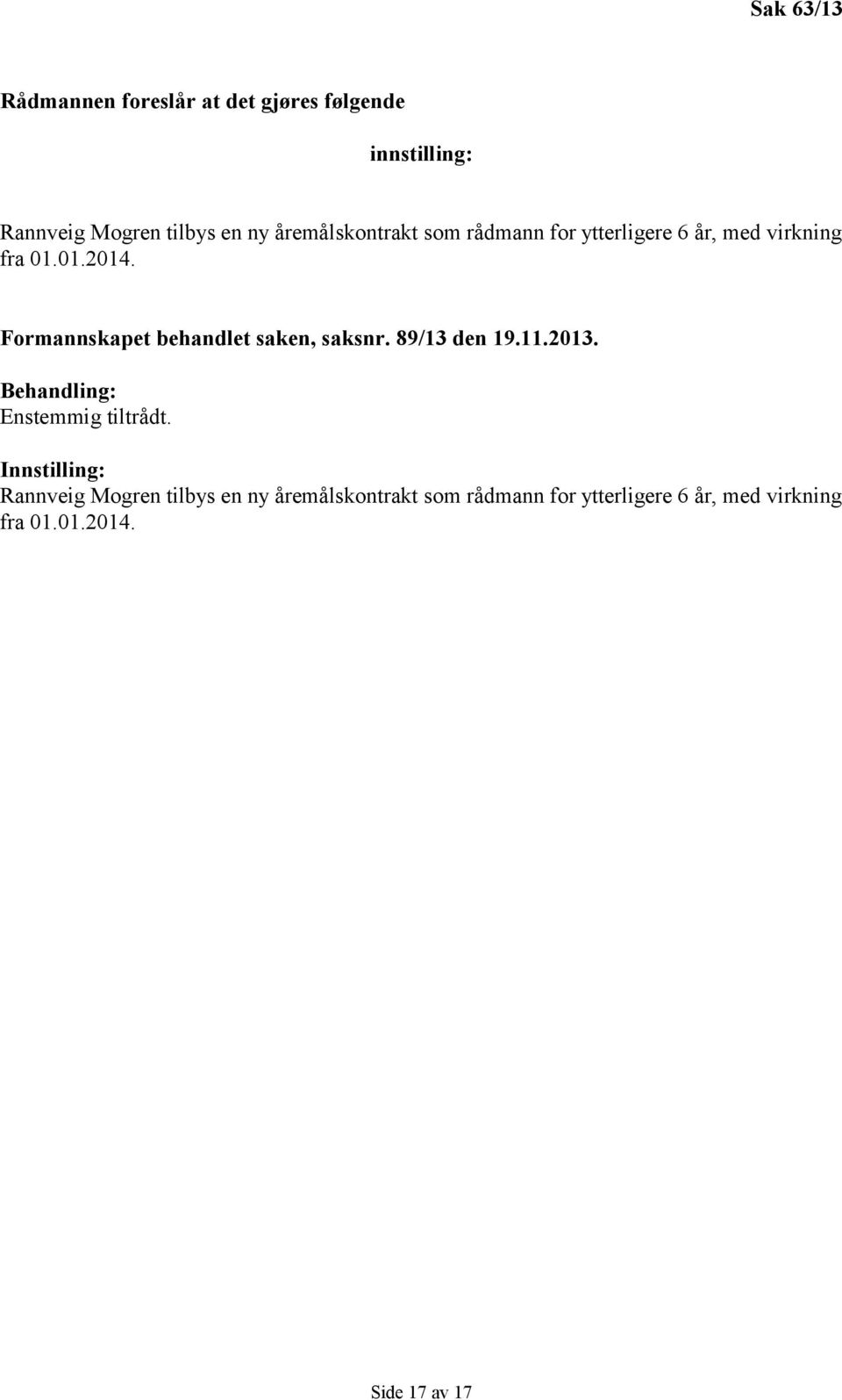 Formannskapet behandlet saken, saksnr. 89/13 den 19.11.2013. Behandling: Enstemmig tiltrådt.