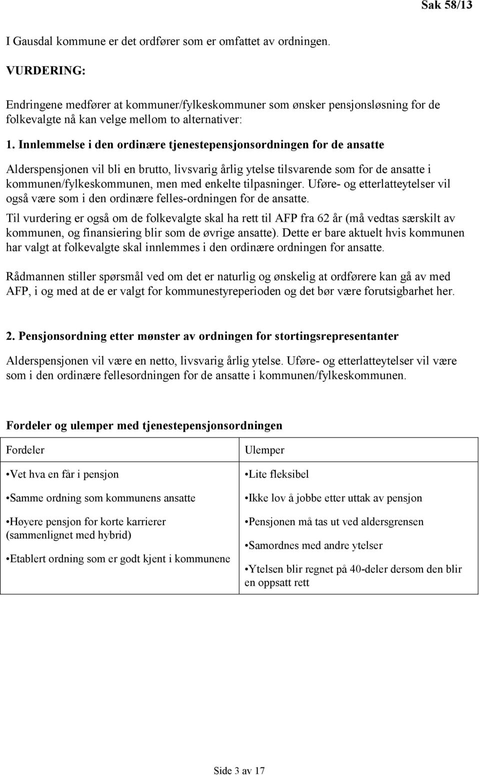 Innlemmelse i den ordinære tjenestepensjonsordningen for de ansatte Alderspensjonen vil bli en brutto, livsvarig årlig ytelse tilsvarende som for de ansatte i kommunen/fylkeskommunen, men med enkelte