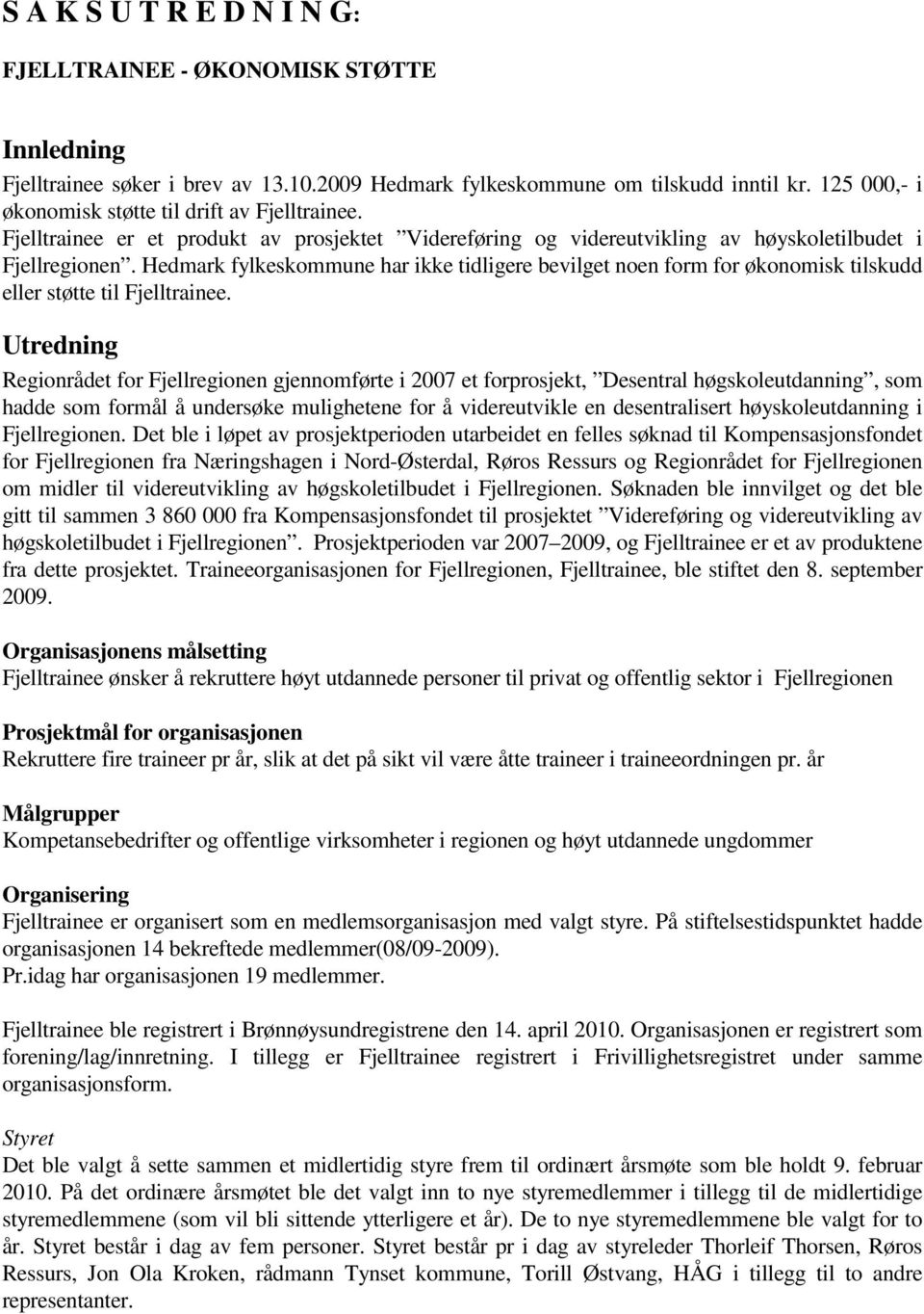 Hedmark fylkeskommune har ikke tidligere bevilget noen form for økonomisk tilskudd eller støtte til Fjelltrainee.