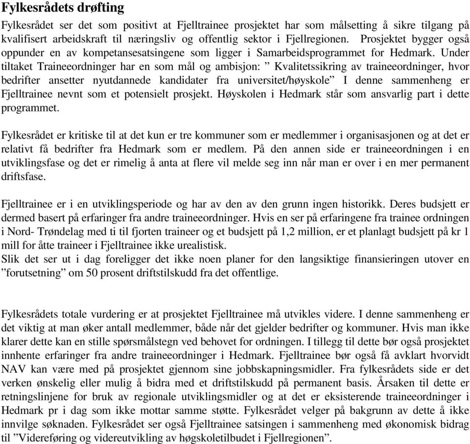 Under tiltaket Traineeordninger har en som mål og ambisjon: Kvalitetssikring av traineeordninger, hvor bedrifter ansetter nyutdannede kandidater fra universitet/høyskole I denne sammenheng er