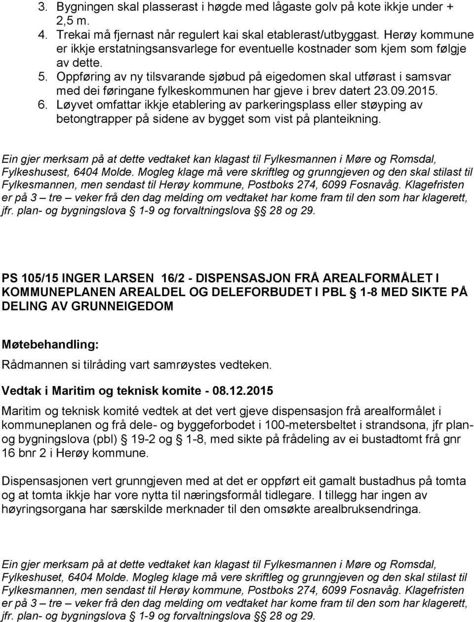 Oppføring av ny tilsvarande sjøbud på eigedomen skal utførast i samsvar med dei føringane fylkeskommunen har gjeve i brev datert 23.09.2015. 6.
