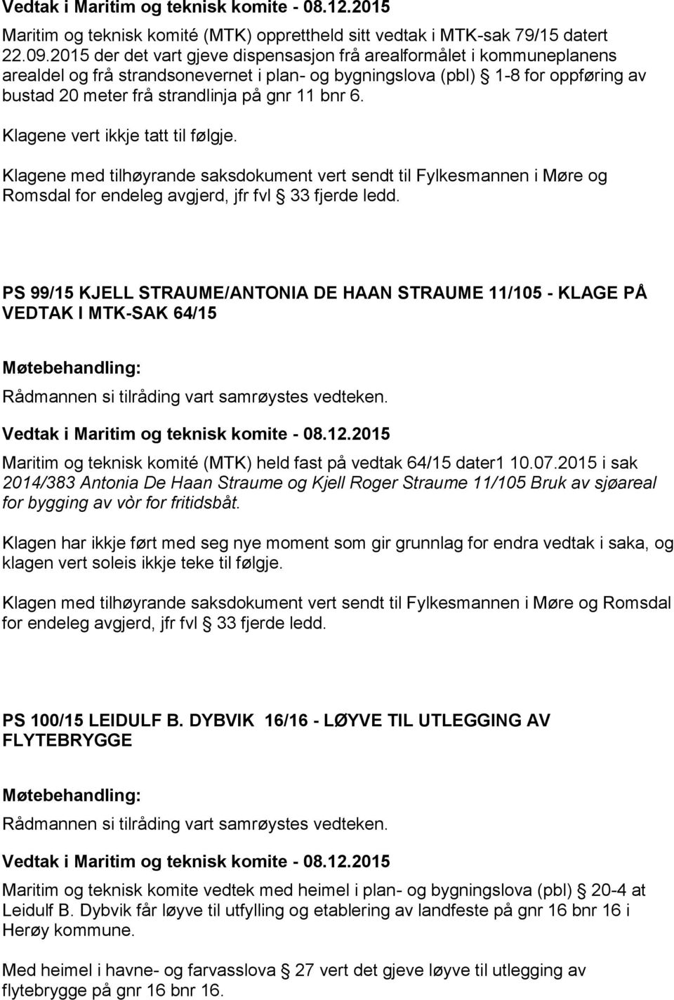 bnr 6. Klagene vert ikkje tatt til følgje. Klagene med tilhøyrande saksdokument vert sendt til Fylkesmannen i Møre og Romsdal for endeleg avgjerd, jfr fvl 33 fjerde ledd.