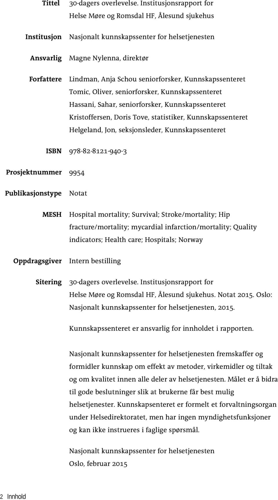 seniorforsker, Kunnskapssenteret Tomic, Oliver, seniorforsker, Kunnskapssenteret Hassani, Sahar, seniorforsker, Kunnskapssenteret Kristoffersen, Doris Tove, statistiker, Kunnskapssenteret Helgeland,