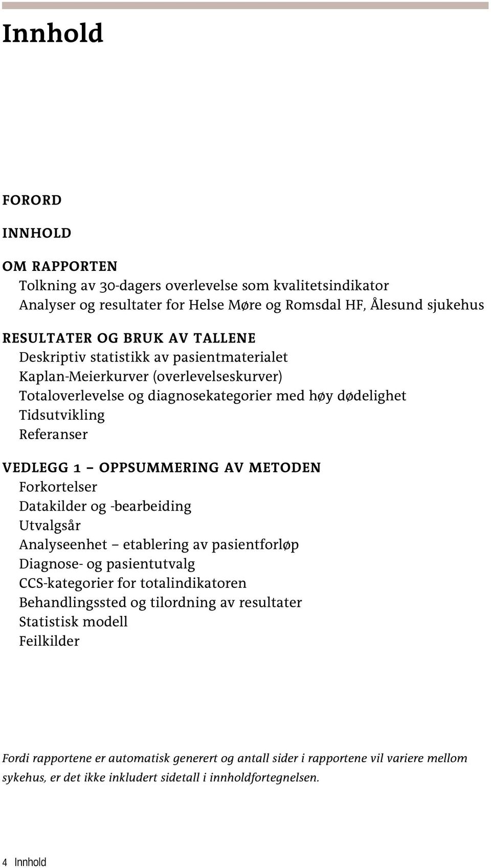 METODEN Forkortelser Datakilder og -bearbeiding Utvalgsår Analyseenhet etablering av pasientforløp Diagnose- og pasientutvalg CCS-kategorier for totalindikatoren Behandlingssted og tilordning av