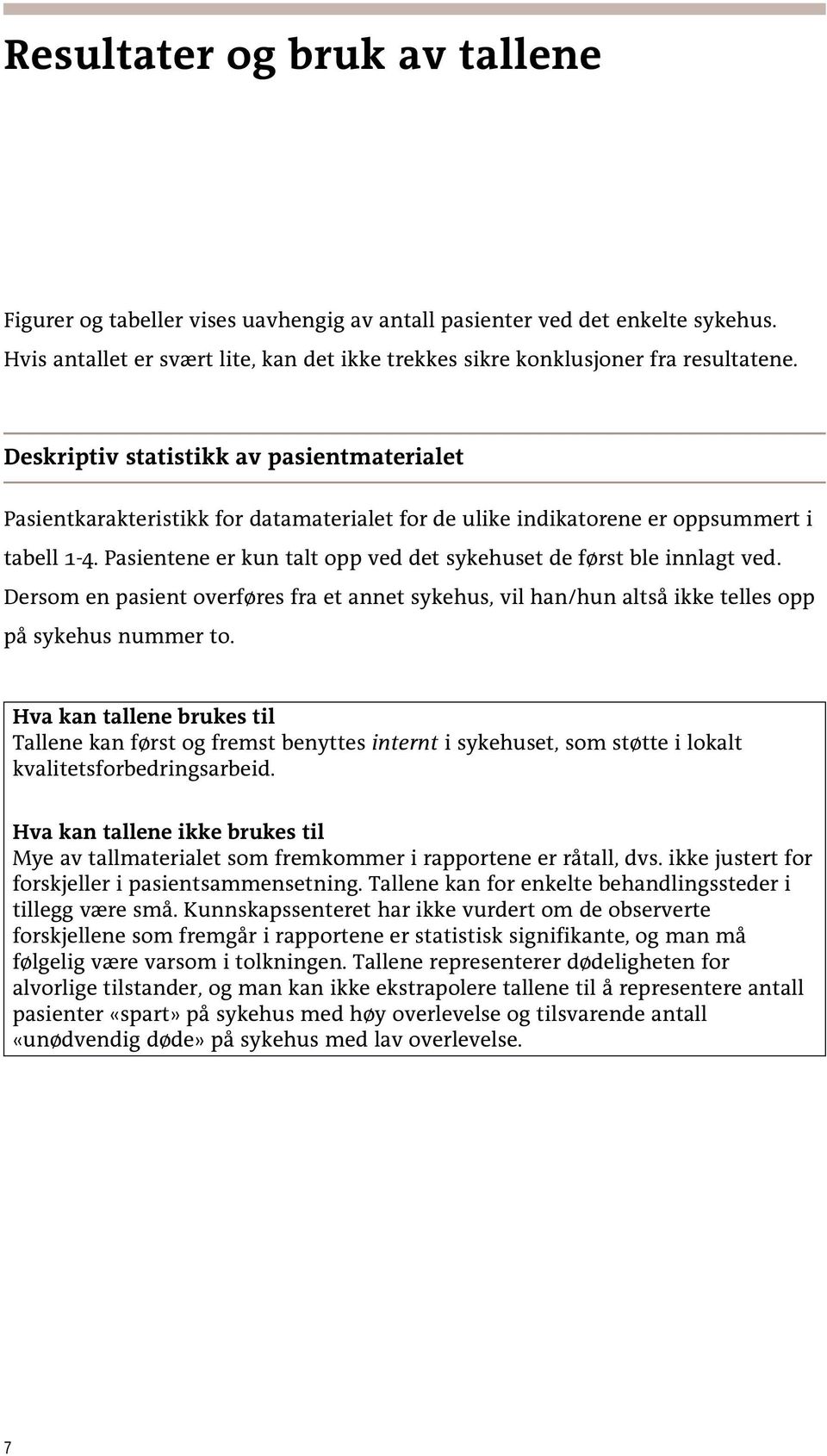 Pasientene er kun talt opp ved det sykehuset de først ble innlagt ved. Dersom en pasient overføres fra et annet sykehus, vil han/hun altså ikke telles opp på sykehus nummer to.