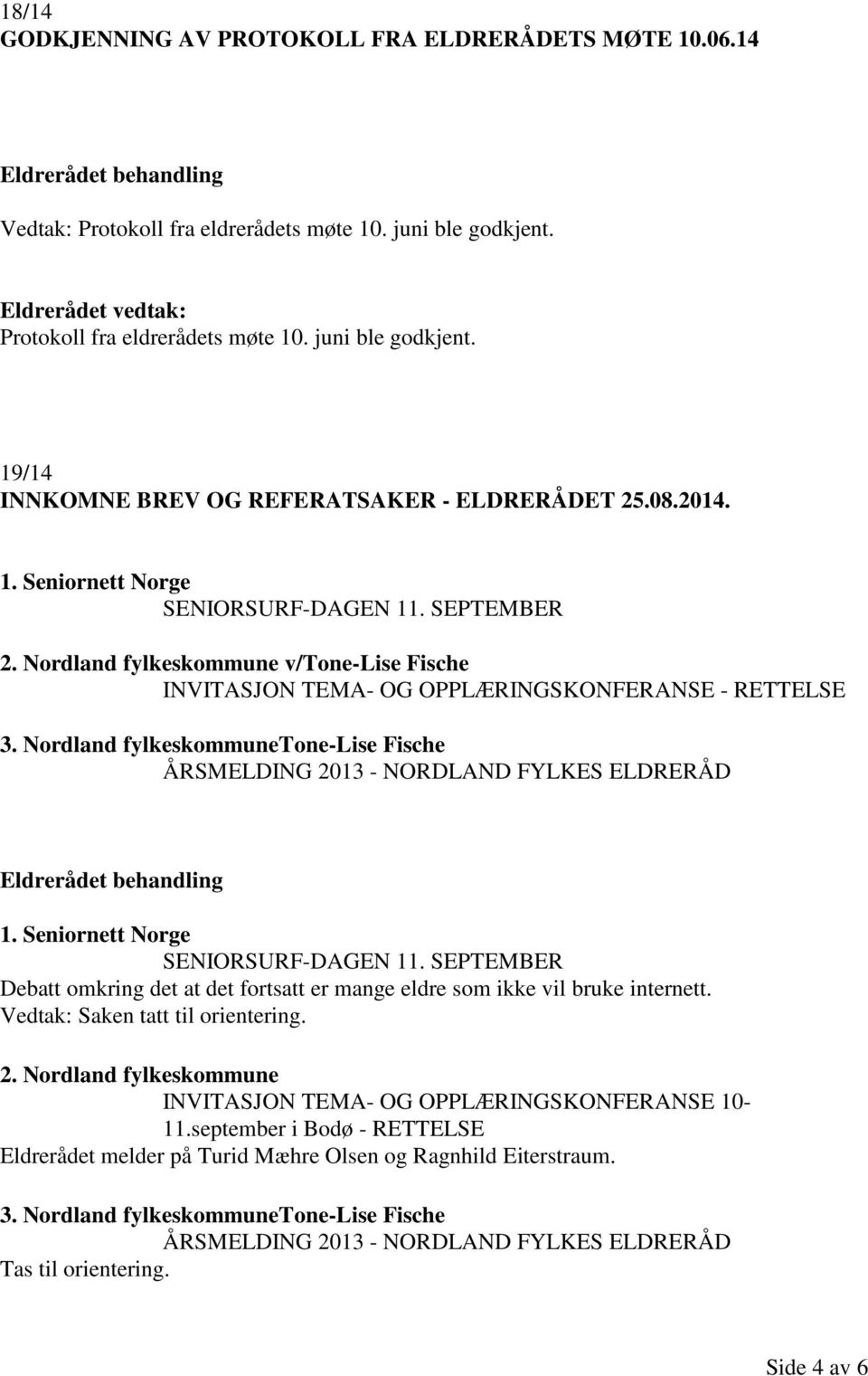 Nordland fylkeskommunetone-lise Fische ÅRSMELDING 2013 - NORDLAND FYLKES ELDRERÅD 1. Seniornett Norge SENIORSURF-DAGEN 11.