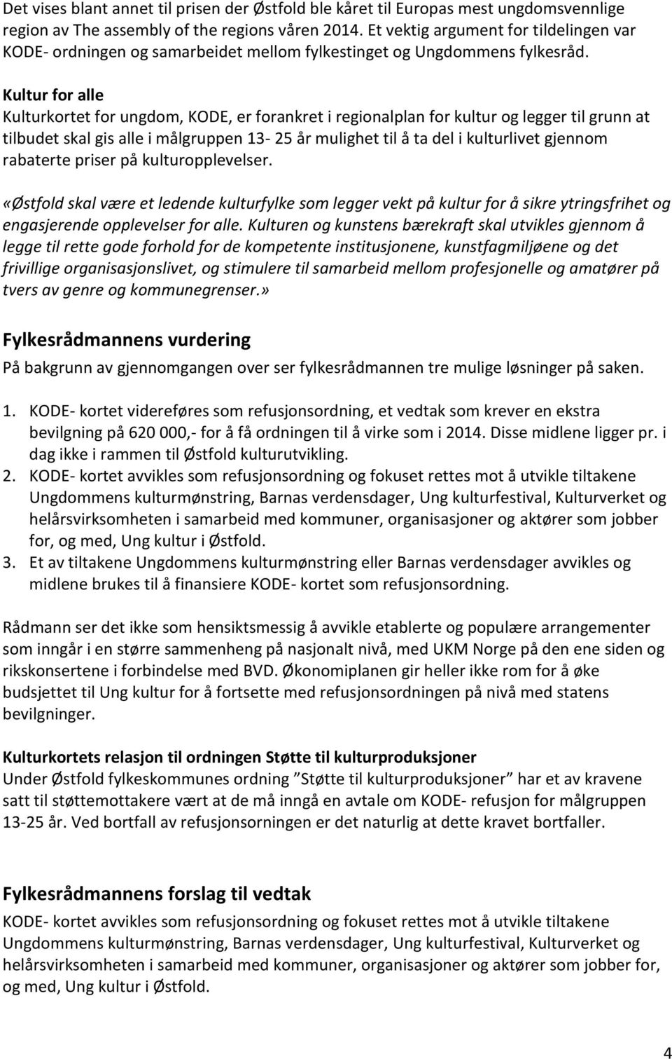 Kultur for alle Kulturkortet for ungdom, KODE, er forankret i regionalplan for kultur og legger til grunn at tilbudet skal gis alle i målgruppen 13-25 år mulighet til å ta del i kulturlivet gjennom