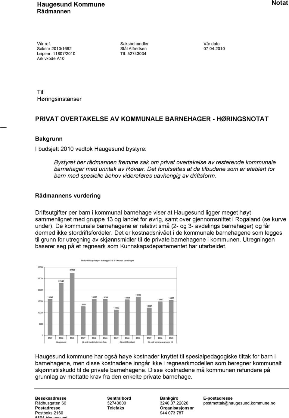 resterende kommunale barnehager med unntak av Røvær. Det forutsettes at de tilbudene som er etablert for barn med spesielle behov videreføres uavhengig av driftsform.