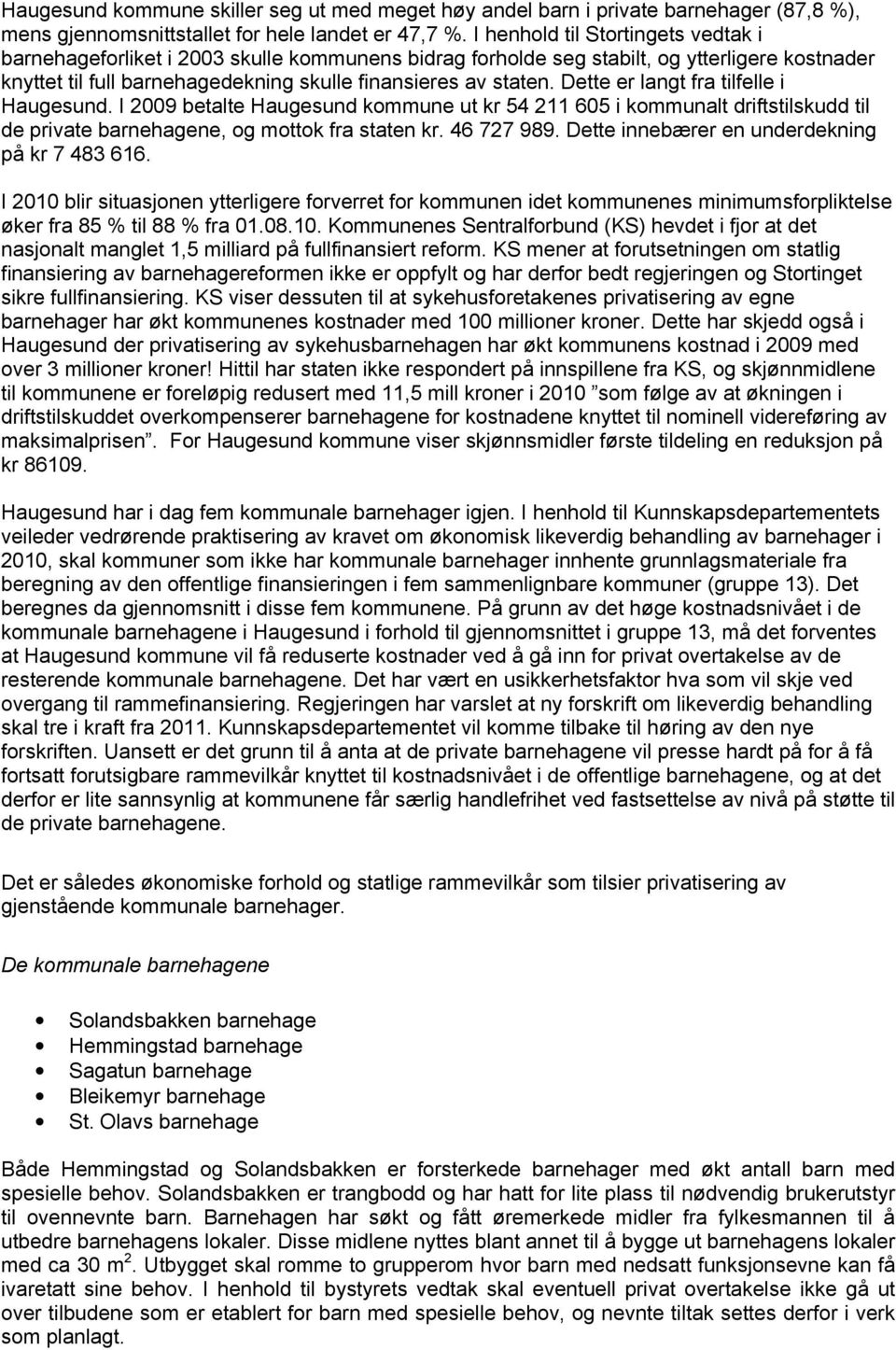 Dette er langt fra tilfelle i Haugesund. I 2009 betalte Haugesund kommune ut kr 54 211 605 i kommunalt driftstilskudd til de private barnehagene, og mottok fra staten kr. 46 727 989.